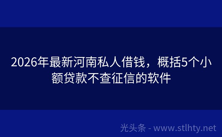 2026年最新河南私人借钱，概括5个小额贷款不查征信的软件