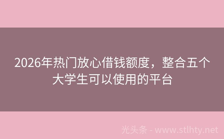 2026年热门放心借钱额度，整合五个大学生可以使用的平台