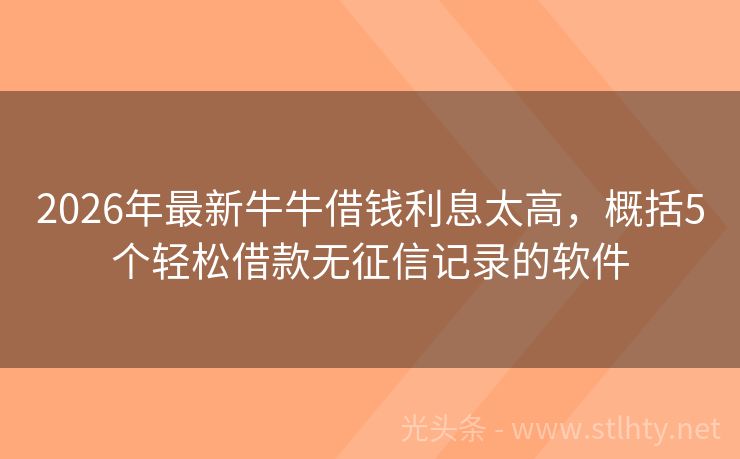 2026年最新牛牛借钱利息太高，概括5个轻松借款无征信记录的软件
