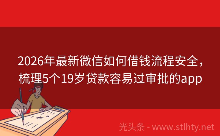 2026年最新微信如何借钱流程安全，梳理5个19岁贷款容易过审批的app