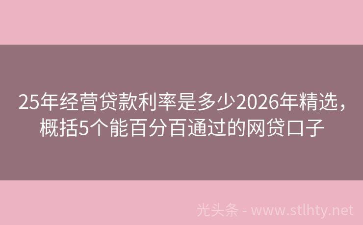 25年经营贷款利率是多少2026年精选，概括5个能百分百通过的网贷口子