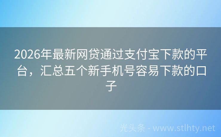 2026年最新网贷通过支付宝下款的平台，汇总五个新手机号容易下款的口子
