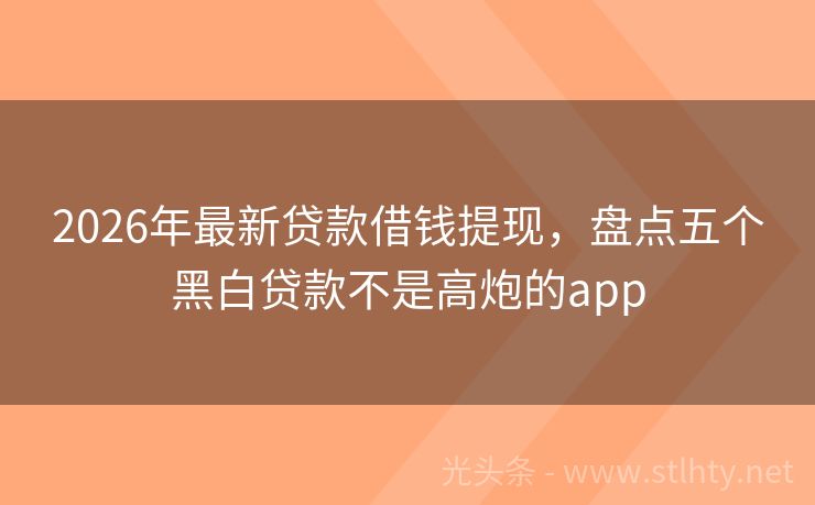 2026年最新贷款借钱提现，盘点五个黑白贷款不是高炮的app