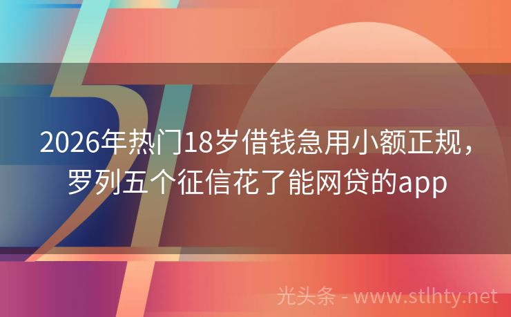 2026年热门18岁借钱急用小额正规，罗列五个征信花了能网贷的app