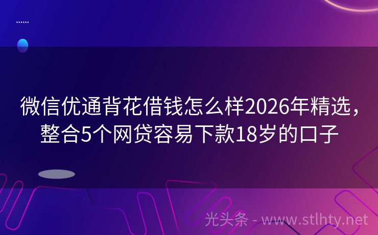 微信优通背花借钱怎么样2026年精选，整合5个网贷容易下款18岁的口子