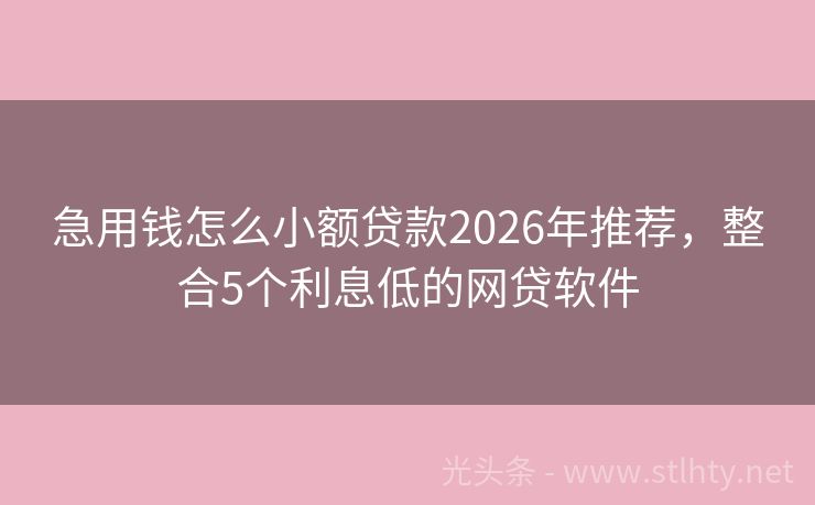 急用钱怎么小额贷款2026年推荐，整合5个利息低的网贷软件