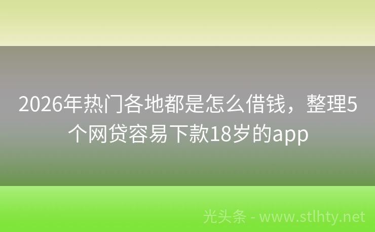 2026年热门各地都是怎么借钱，整理5个网贷容易下款18岁的app