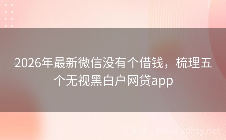 2026年最新微信没有个借钱，梳理五个无视黑白户网贷app