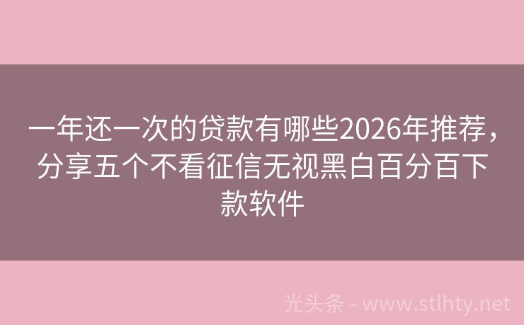 一年还一次的贷款有哪些2026年推荐，分享五个不看征信无视黑白百分百下款软件