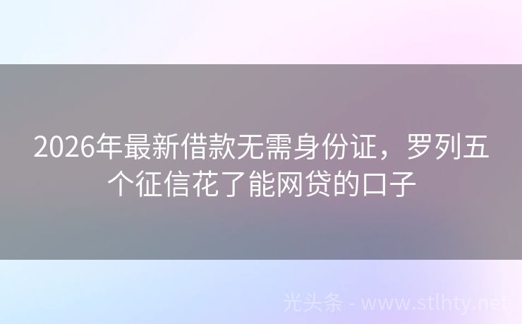 2026年最新借款无需身份证，罗列五个征信花了能网贷的口子