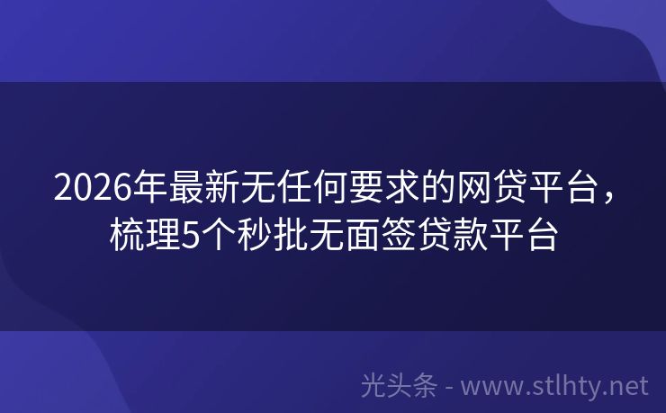 2026年最新无任何要求的网贷平台，梳理5个秒批无面签贷款平台