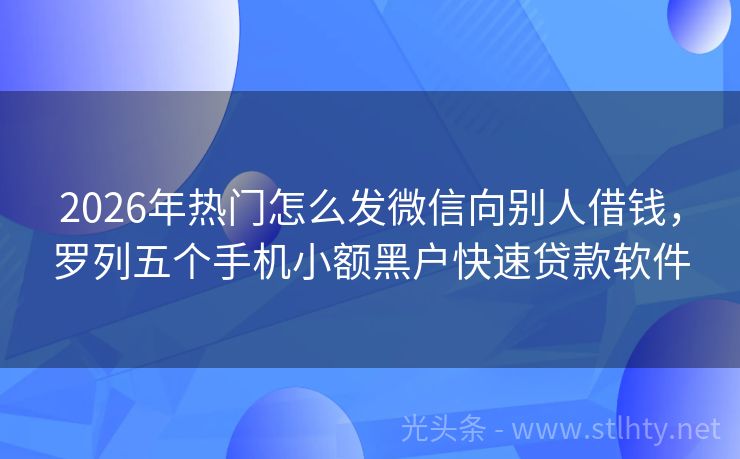 2026年热门怎么发微信向别人借钱，罗列五个手机小额黑户快速贷款软件