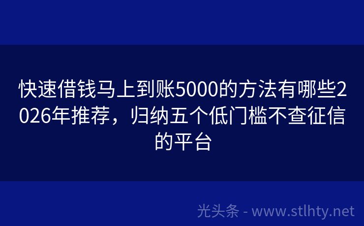 快速借钱马上到账5000的方法有哪些2026年推荐，归纳五个低门槛不查征信的平台