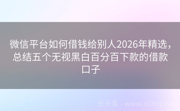 微信平台如何借钱给别人2026年精选，总结五个无视黑白百分百下款的借款口子