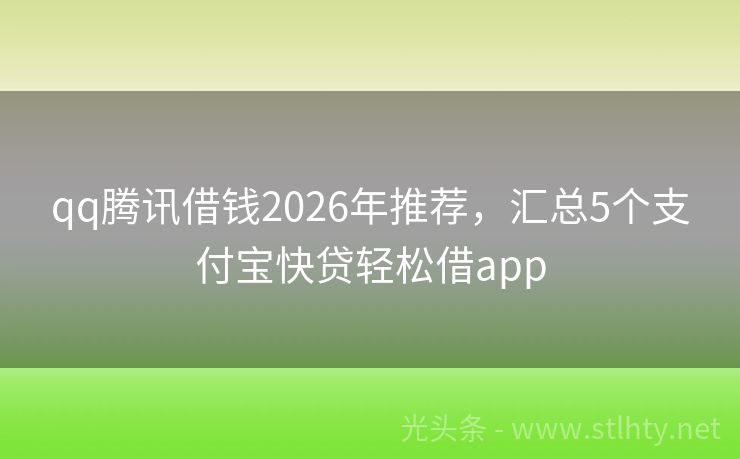 qq腾讯借钱2026年推荐，汇总5个支付宝快贷轻松借app