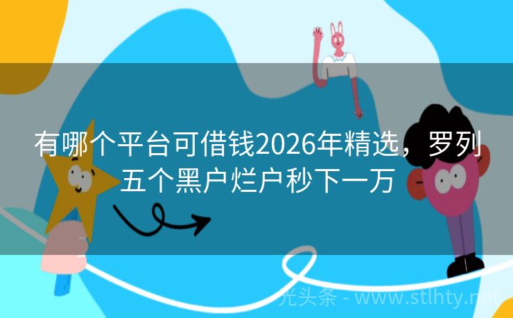 有哪个平台可借钱2026年精选，罗列五个黑户烂户秒下一万