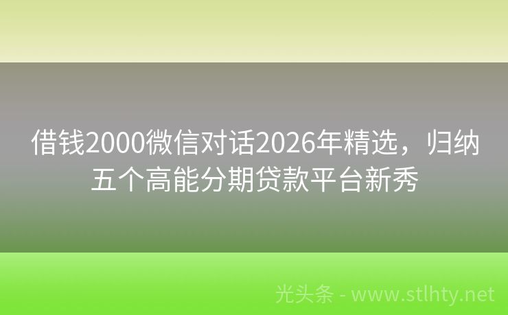 借钱2000微信对话2026年精选，归纳五个高能分期贷款平台新秀