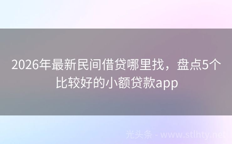 2026年最新民间借贷哪里找，盘点5个比较好的小额贷款app