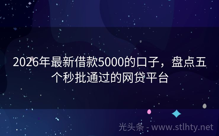 2026年最新借款5000的口子，盘点五个秒批通过的网贷平台