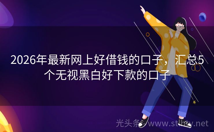 2026年最新网上好借钱的口子，汇总5个无视黑白好下款的口子