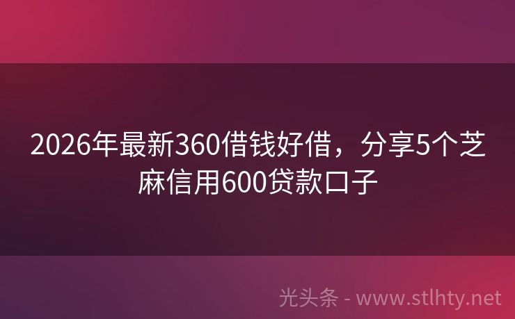 2026年最新360借钱好借，分享5个芝麻信用600贷款口子