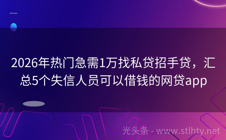 2026年热门急需1万找私贷招手贷，汇总5个失信人员可以借钱的网贷app
