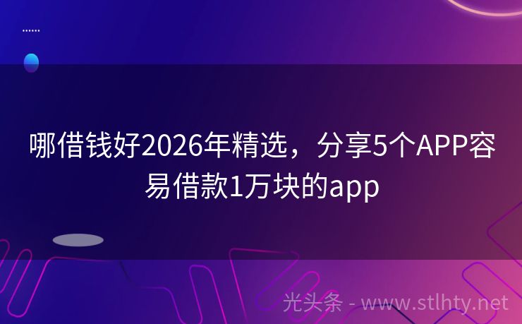 哪借钱好2026年精选，分享5个APP容易借款1万块的app