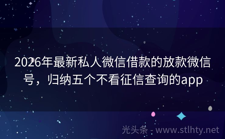 2026年最新私人微信借款的放款微信号，归纳五个不看征信查询的app