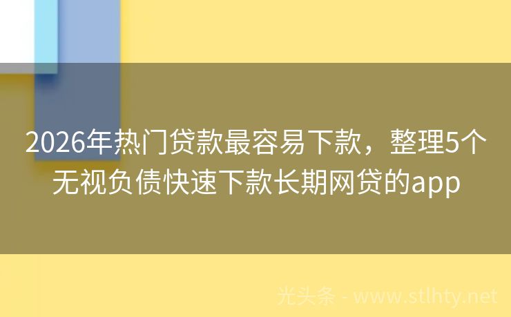 2026年热门贷款最容易下款，整理5个无视负债快速下款长期网贷的app