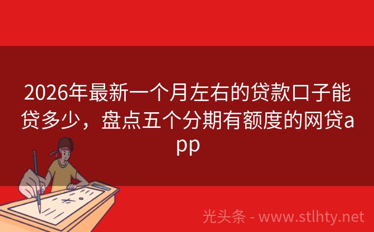 2026年最新一个月左右的贷款口子能贷多少，盘点五个分期有额度的网贷app