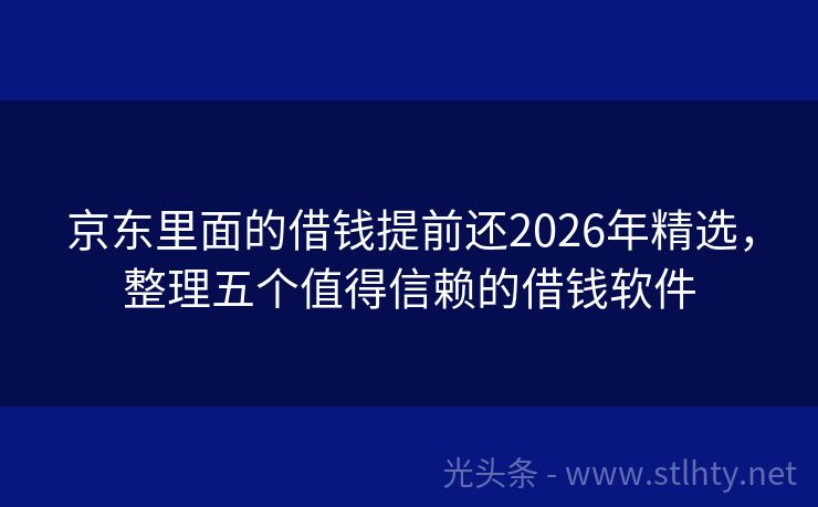 京东里面的借钱提前还2026年精选，整理五个值得信赖的借钱软件