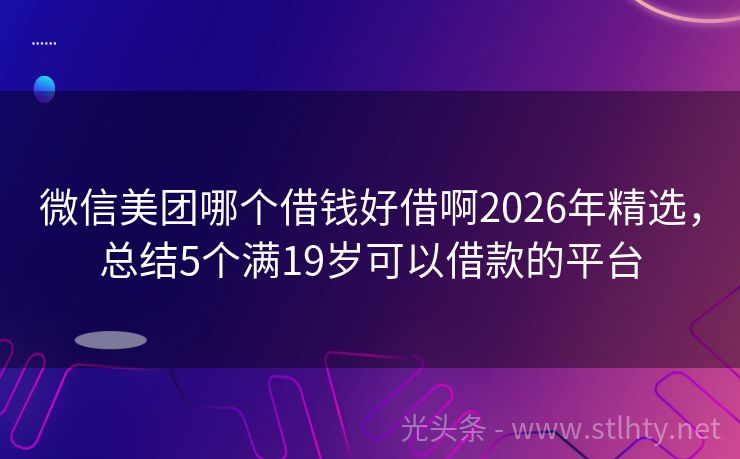 微信美团哪个借钱好借啊2026年精选，总结5个满19岁可以借款的平台