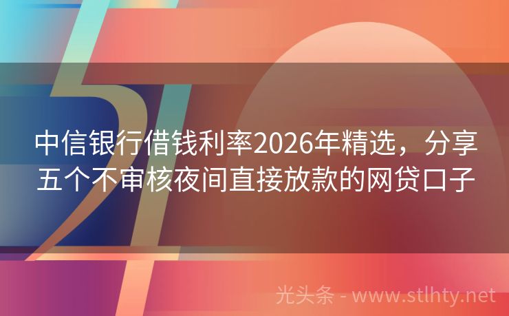 中信银行借钱利率2026年精选，分享五个不审核夜间直接放款的网贷口子