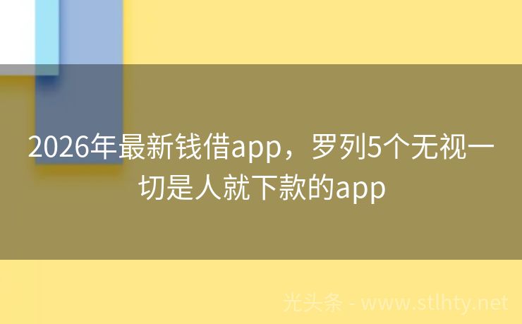 2026年最新钱借app，罗列5个无视一切是人就下款的app
