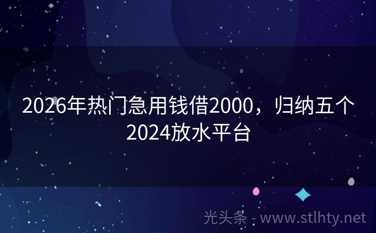 2026年热门急用钱借2000，归纳五个2024放水平台