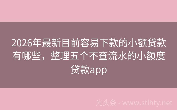 2026年最新目前容易下款的小额贷款有哪些，整理五个不查流水的小额度贷款app