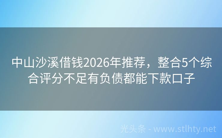 中山沙溪借钱2026年推荐，整合5个综合评分不足有负债都能下款口子