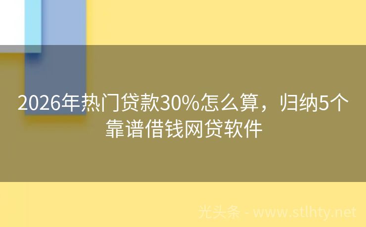 2026年热门贷款30%怎么算，归纳5个靠谱借钱网贷软件