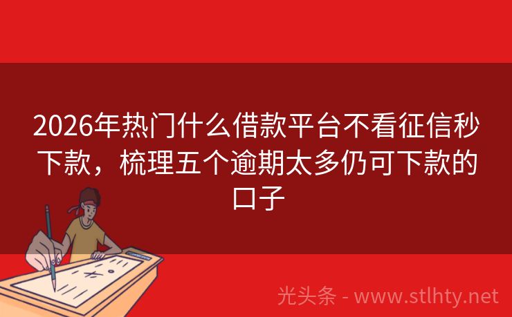 2026年热门什么借款平台不看征信秒下款，梳理五个逾期太多仍可下款的口子