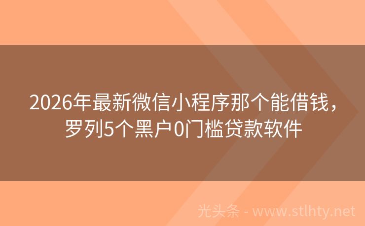 2026年最新微信小程序那个能借钱，罗列5个黑户0门槛贷款软件