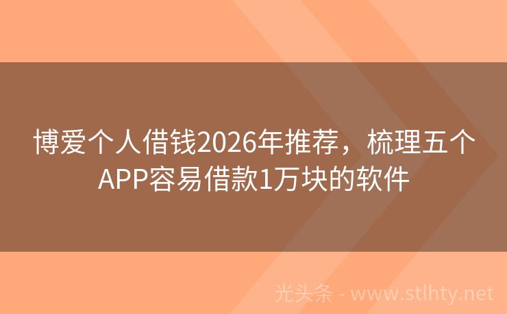 博爱个人借钱2026年推荐，梳理五个APP容易借款1万块的软件