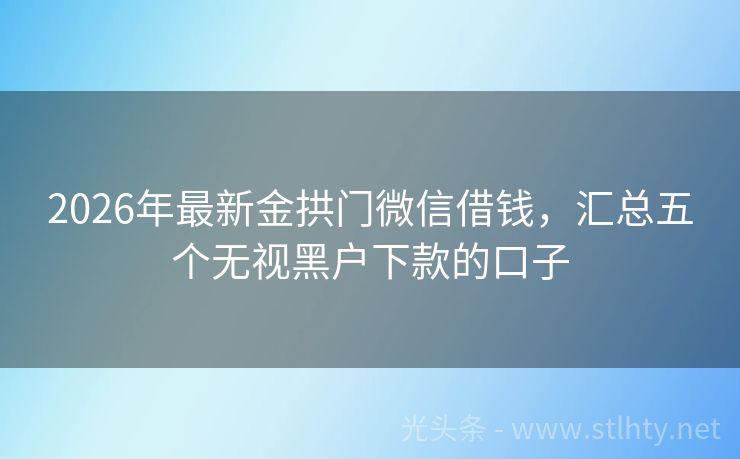 2026年最新金拱门微信借钱，汇总五个无视黑户下款的口子