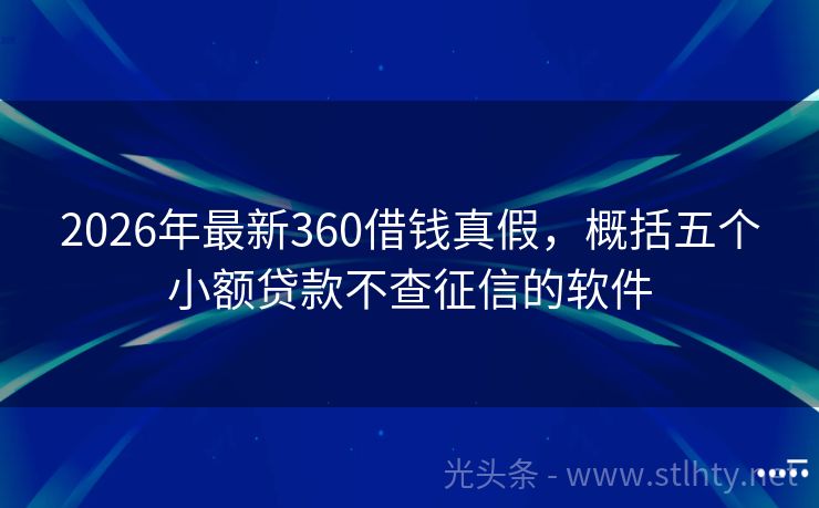 2026年最新360借钱真假，概括五个小额贷款不查征信的软件