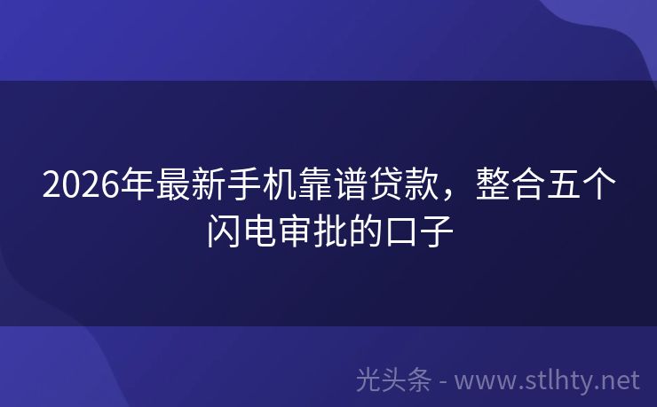 2026年最新手机靠谱贷款，整合五个闪电审批的口子