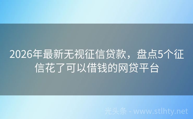 2026年最新无视征信贷款，盘点5个征信花了可以借钱的网贷平台