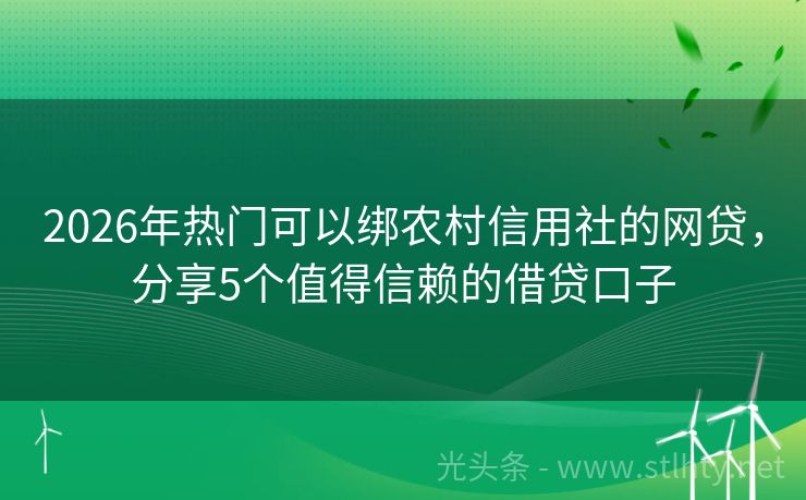 2026年热门可以绑农村信用社的网贷，分享5个值得信赖的借贷口子