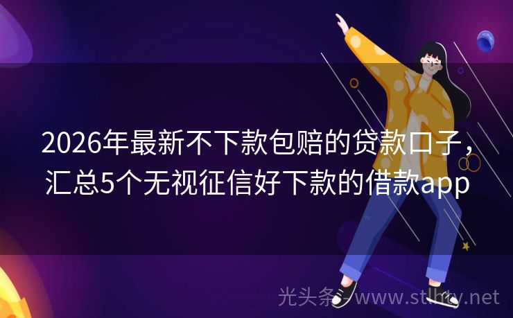 2026年最新不下款包赔的贷款口子，汇总5个无视征信好下款的借款app