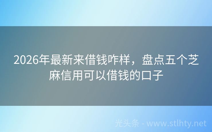 2026年最新来借钱咋样，盘点五个芝麻信用可以借钱的口子