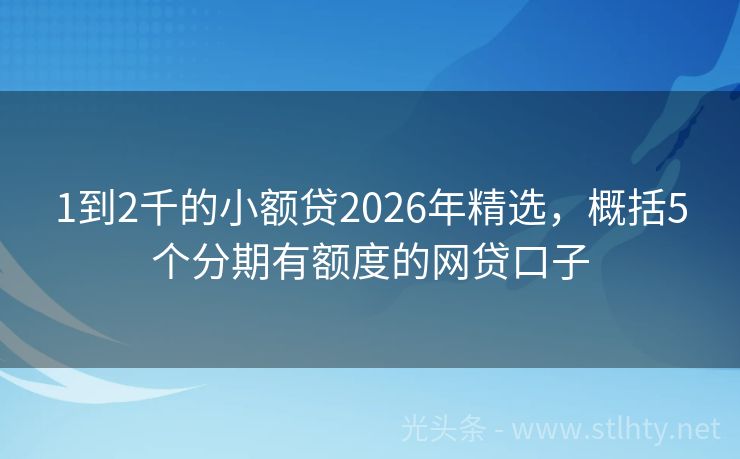 1到2千的小额贷2026年精选，概括5个分期有额度的网贷口子