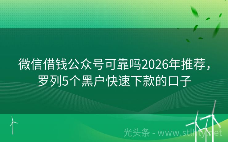 微信借钱公众号可靠吗2026年推荐，罗列5个黑户快速下款的口子